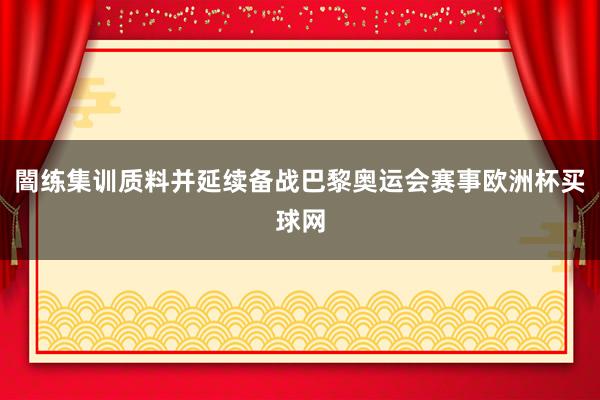 闇练集训质料并延续备战巴黎奥运会赛事欧洲杯买球网