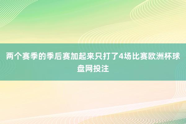 两个赛季的季后赛加起来只打了4场比赛欧洲杯球盘网投注