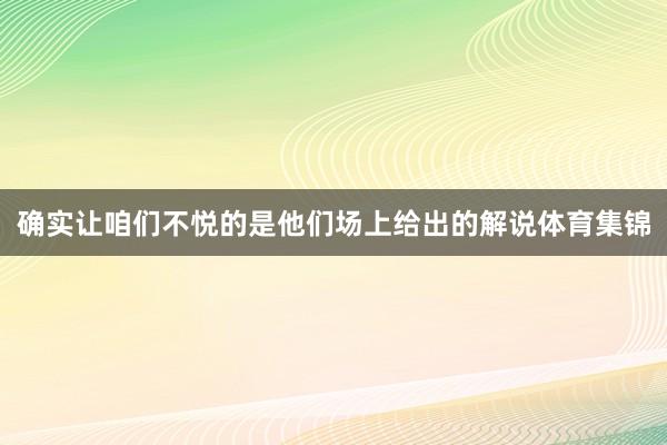 确实让咱们不悦的是他们场上给出的解说体育集锦