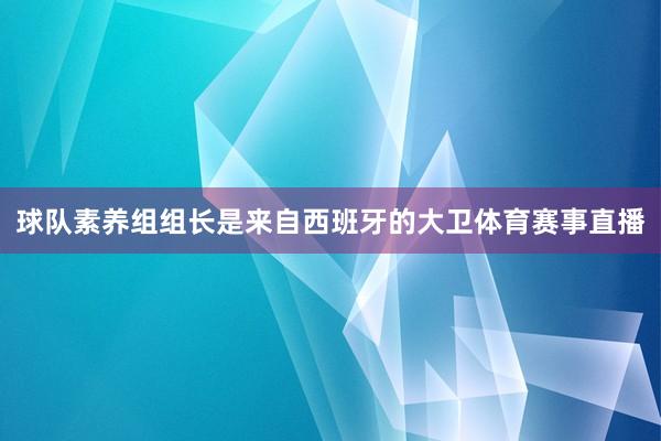 球队素养组组长是来自西班牙的大卫体育赛事直播