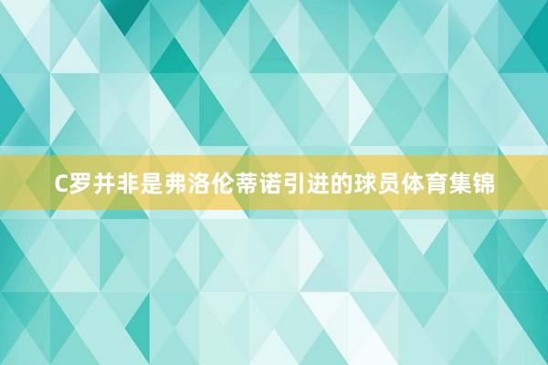 C罗并非是弗洛伦蒂诺引进的球员体育集锦