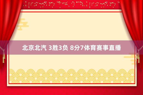 北京北汽 3胜3负 8分7体育赛事直播