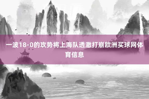 一波18-0的攻势将上海队透澈打崩欧洲买球网体育信息