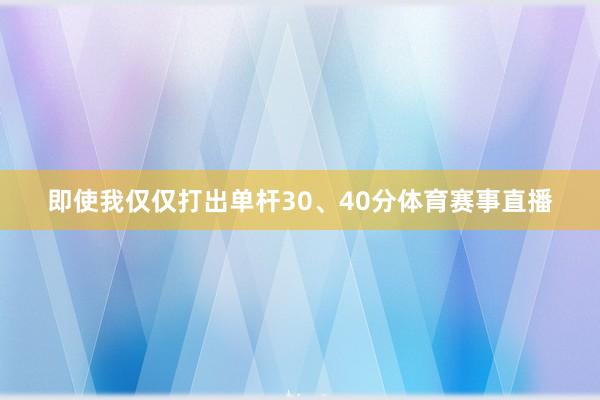 即使我仅仅打出单杆30、40分体育赛事直播