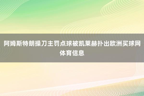 阿姆斯特朗操刀主罚点球被凯莱赫扑出欧洲买球网体育信息