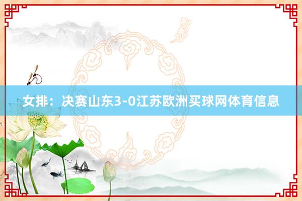 女排：决赛山东3-0江苏欧洲买球网体育信息