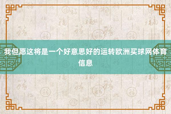 我但愿这将是一个好意思好的运转欧洲买球网体育信息