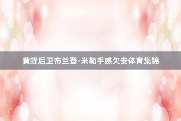 黄蜂后卫布兰登-米勒手感欠安体育集锦