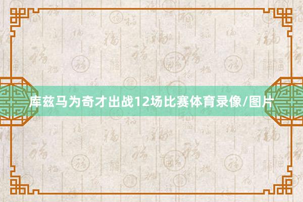 库兹马为奇才出战12场比赛体育录像/图片