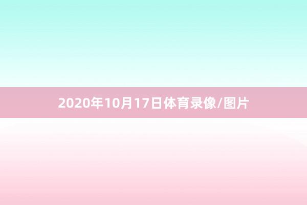 2020年10月17日体育录像/图片