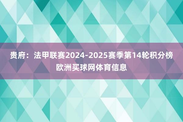 贵府：法甲联赛2024-2025赛季第14轮积分榜欧洲买球网体育信息