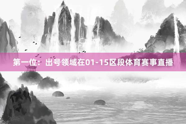 第一位：出号领域在01-15区段体育赛事直播