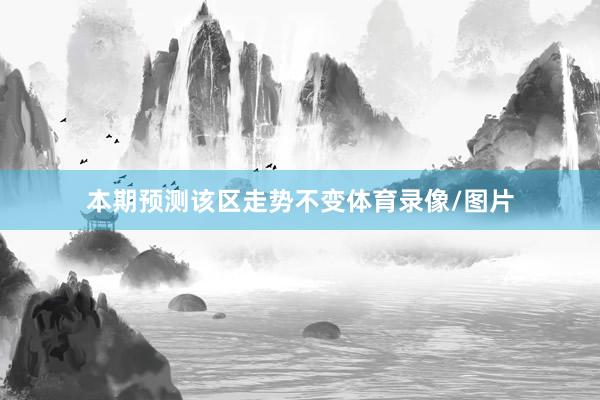 本期预测该区走势不变体育录像/图片