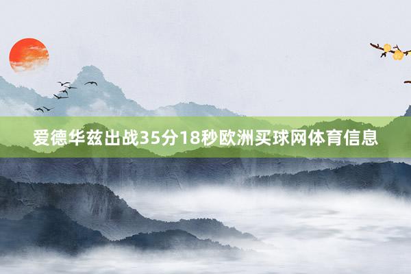 爱德华兹出战35分18秒欧洲买球网体育信息