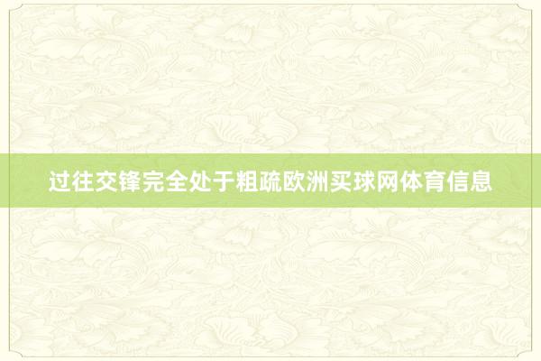 过往交锋完全处于粗疏欧洲买球网体育信息