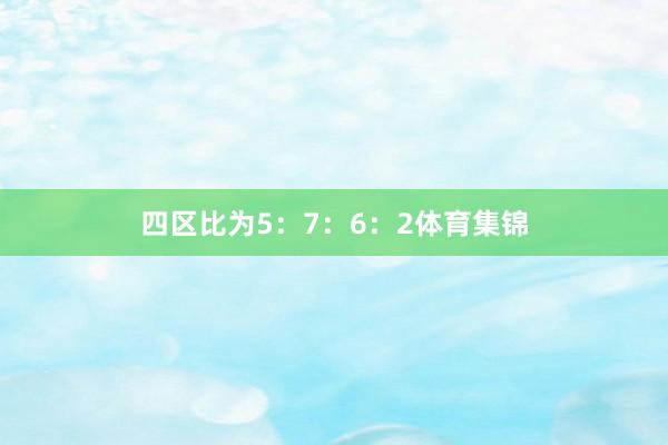 四区比为5：7：6：2体育集锦